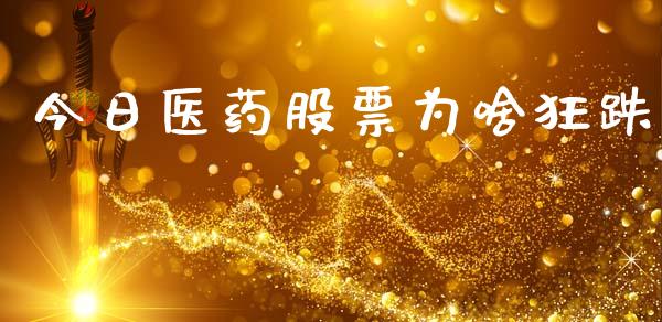 今日医药股票为啥狂跌_https://www.lansai.wang_期货行情_第1张