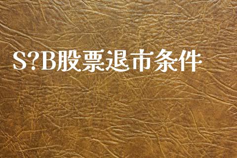 S?B股票退市条件_https://www.lansai.wang_期货行情_第1张