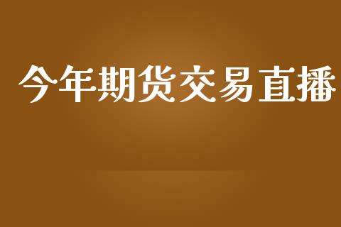 今年期货交易直播_https://www.lansai.wang_期货直播_第1张