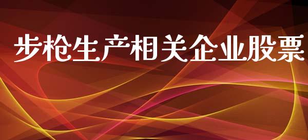 步枪生产相关企业股票_https://www.lansai.wang_基金理财_第1张