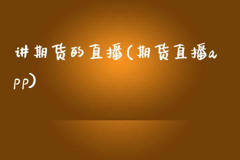 讲期货的直播(期货直播app)_https://www.lansai.wang_期货学院_第1张