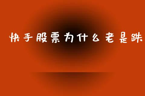 快手股票为什么老是跌_https://www.lansai.wang_股票问答_第1张