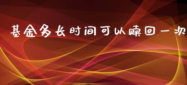 基金多长时间可以赎回一次_https://www.lansai.wang_理财百科_第1张