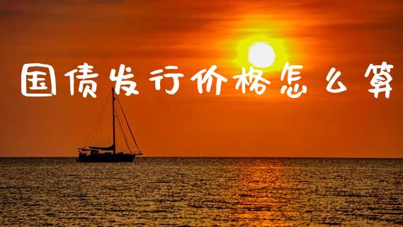国债发行价格怎么算_https://www.lansai.wang_股票问答_第1张