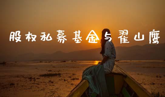 股权私募基金与翟山鹰_https://www.lansai.wang_基金理财_第1张