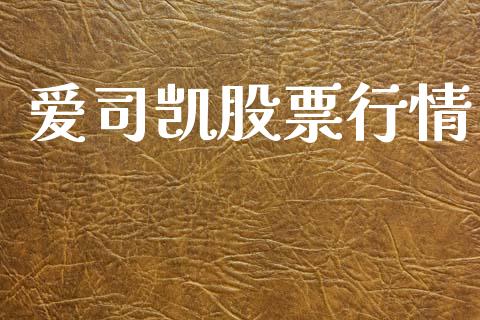 爱司凯股票行情_https://www.lansai.wang_股票知识_第1张