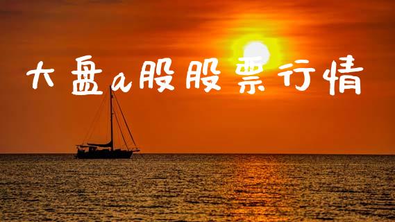 大盘a股股票行情_https://www.lansai.wang_股票知识_第1张