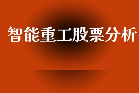 智能重工股票分析_https://www.lansai.wang_期货资讯_第1张