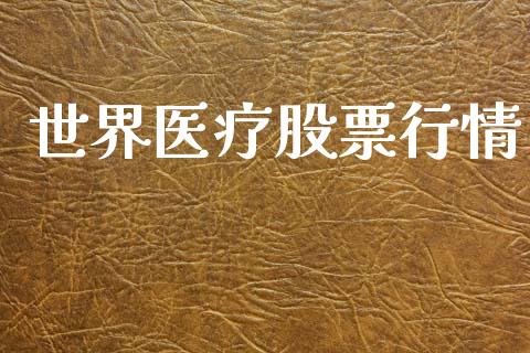 世界医疗股票行情_https://www.lansai.wang_股票知识_第1张