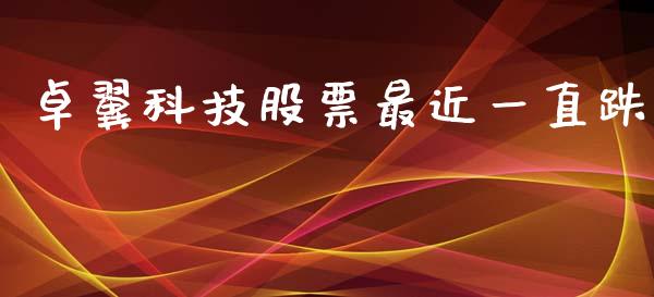 卓翼科技股票最近一直跌_https://www.lansai.wang_期货行情_第1张