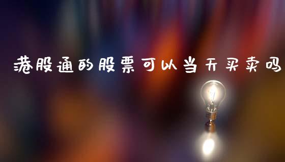 港股通的股票可以当天买卖吗_https://www.lansai.wang_期货行情_第1张