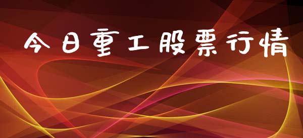 今日重工股票行情_https://www.lansai.wang_股票知识_第1张
