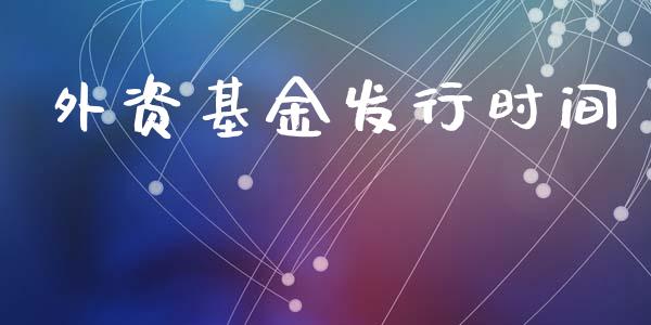 外资基金发行时间_https://www.lansai.wang_基金理财_第1张