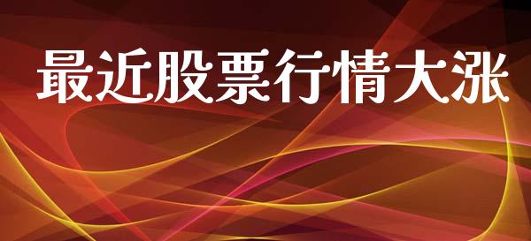 最近股票行情大涨_https://www.lansai.wang_股票知识_第1张