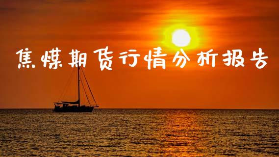 焦煤期货行情分析报告_https://www.lansai.wang_期货资讯_第1张
