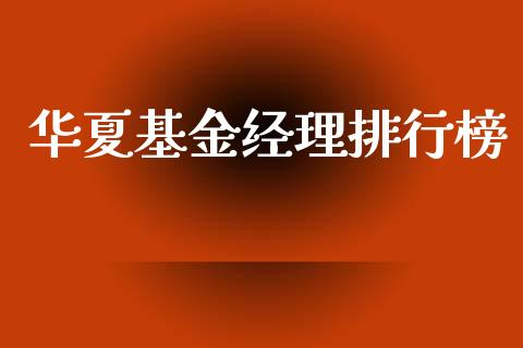华夏基金经理排行榜_https://www.lansai.wang_基金理财_第1张
