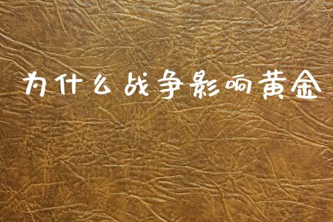 为什么战争影响黄金_https://www.lansai.wang_股票知识_第1张
