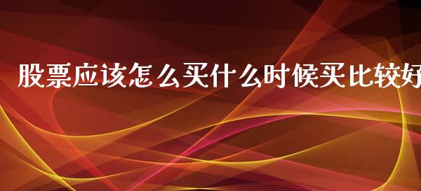 股票应该怎么买什么时候买比较好_https://www.lansai.wang_股票问答_第1张