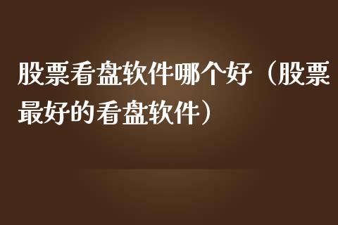 股票看盘软件哪个好（股票最好的看盘软件）_https://www.lansai.wang_股票知识_第1张