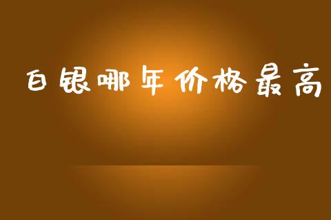 白银哪年价格最高_https://www.lansai.wang_期货资讯_第1张