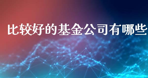 比较好的基金公司有哪些_https://www.lansai.wang_基金理财_第1张