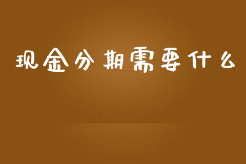 现金分期需要什么_https://www.lansai.wang_股指期货_第1张