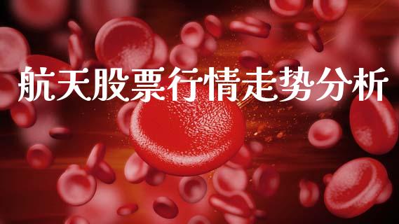 航天股票行情走势分析_https://www.lansai.wang_股票问答_第1张