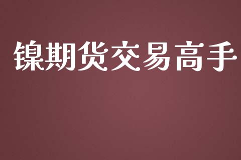 镍期货交易高手_https://www.lansai.wang_期货学院_第1张