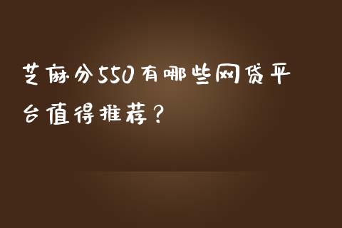 芝麻分550有哪些网贷平台值得推荐？_https://www.lansai.wang_恒生指数_第1张