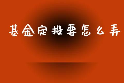 基金定投要怎么弄_https://www.lansai.wang_理财百科_第1张
