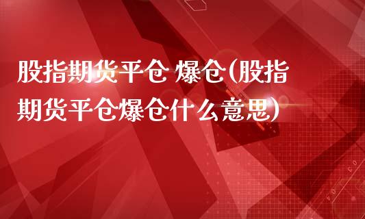 股指期货平仓 爆仓(股指期货平仓爆仓什么意思)_https://www.lansai.wang_期货资讯_第1张