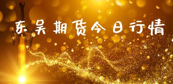 东吴期货今日行情_https://www.lansai.wang_未分类_第1张