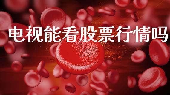 电视能看股票行情吗_https://www.lansai.wang_股票知识_第1张