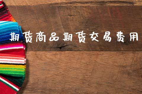 期货商品期货交易费用_https://www.lansai.wang_期货学院_第1张