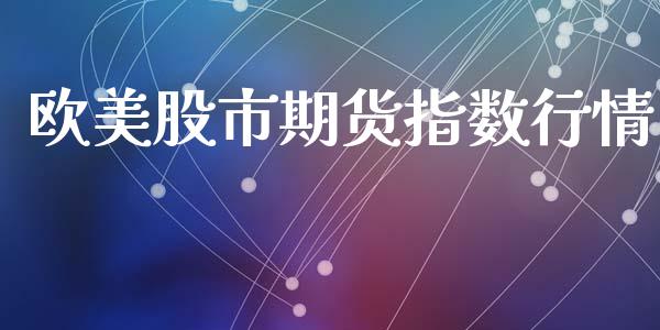 欧美股市期货指数行情_https://www.lansai.wang_期货资讯_第1张