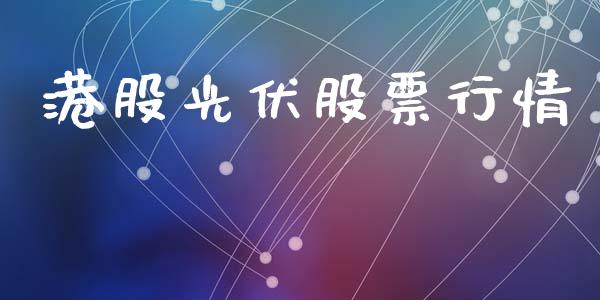 港股光伏股票行情_https://www.lansai.wang_股票知识_第1张