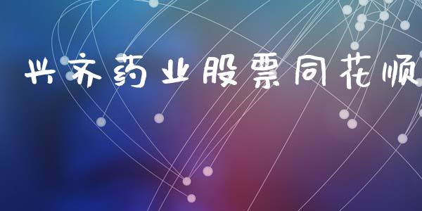 兴齐药业股票同花顺_https://www.lansai.wang_恒生指数_第1张
