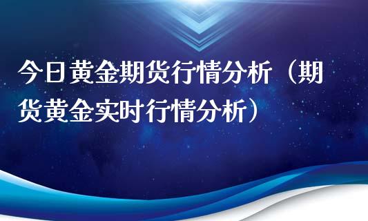 今日黄金期货行情分析（期货黄金实时行情分析）_https://www.lansai.wang_期货行情_第1张