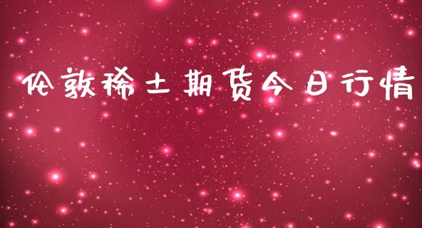 伦敦稀土期货今日行情_https://www.lansai.wang_期货资讯_第1张