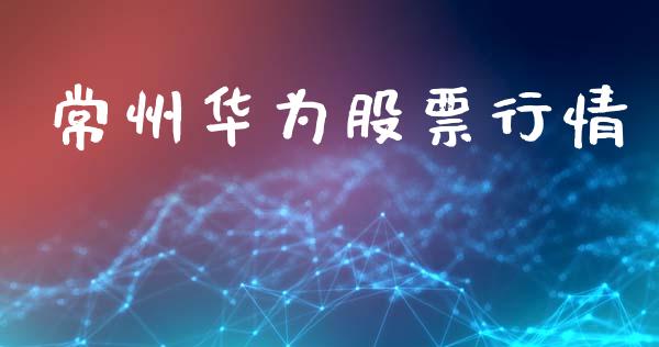 常州华为股票行情_https://www.lansai.wang_股票知识_第1张