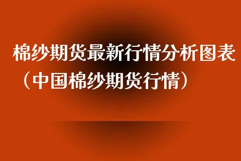 棉纱期货最新行情分析图表（中国棉纱期货行情）_https://www.lansai.wang_期货行情_第1张