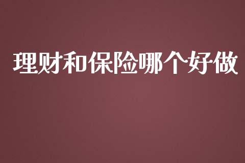 理财和保险哪个好做_https://www.lansai.wang_股票知识_第1张