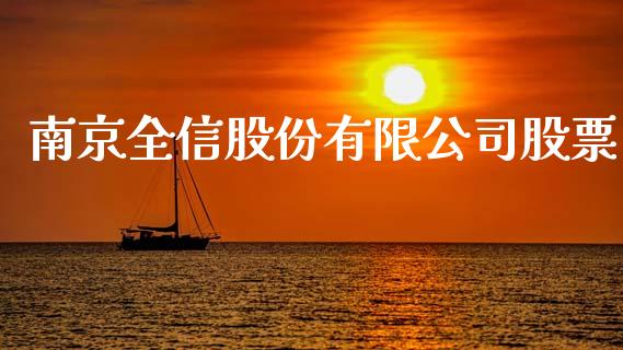 南京全信股份有限公司股票_https://www.lansai.wang_期货资讯_第1张