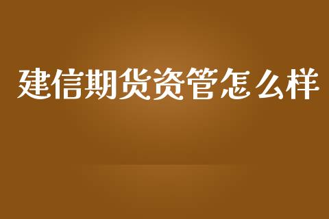 建信期货资管怎么样_https://www.lansai.wang_期货行情_第1张