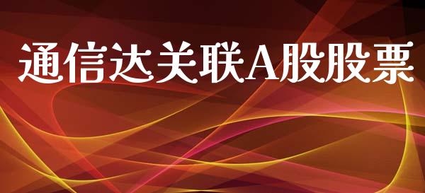 通信达关联A股股票_https://www.lansai.wang_基金理财_第1张