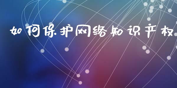 如何保护网络知识产权_https://www.lansai.wang_期货资讯_第1张