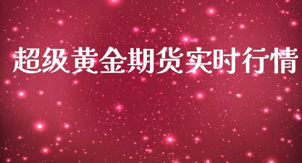 超级黄金期货实时行情_https://www.lansai.wang_期货资讯_第1张