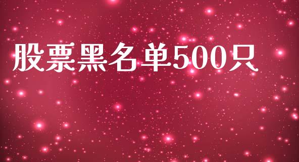 股票黑名单500只_https://www.lansai.wang_期货行情_第1张