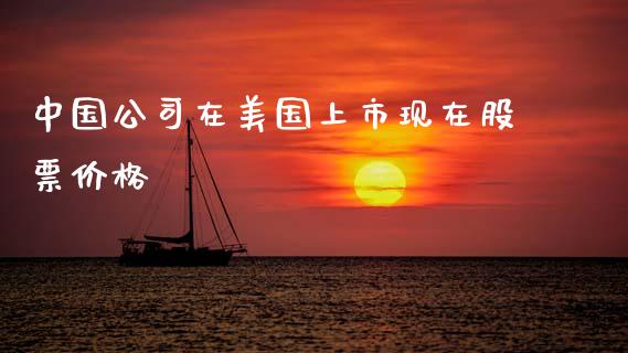中国公司在美国上市现在股票价格_https://www.lansai.wang_期货行情_第1张