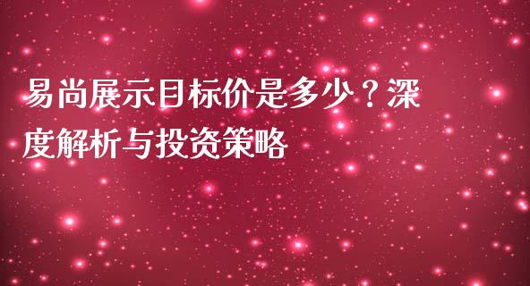 易尚展示目标价是多少？深度解析与投资策略_https://www.lansai.wang_期货学院_第1张